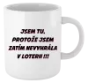 Hrnek Jsem tu, protože jsem zatím nevyhrála v loterii