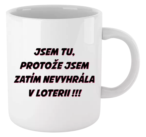 Hrnek Jsem tu, protože jsem zatím nevyhrála v loterii