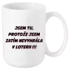 Hrnek Jsem tu, protože jsem zatím nevyhrála v loterii