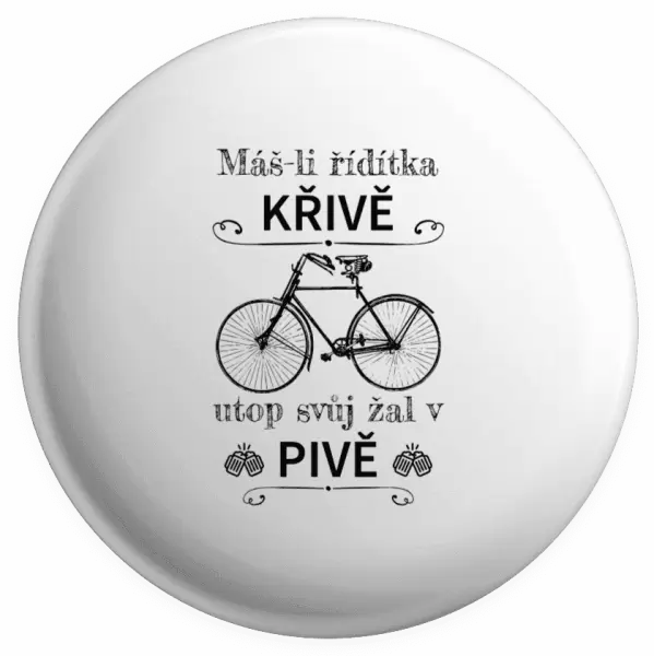 Placka Máš-li řídítka křivě, utop svůj žal v pivě