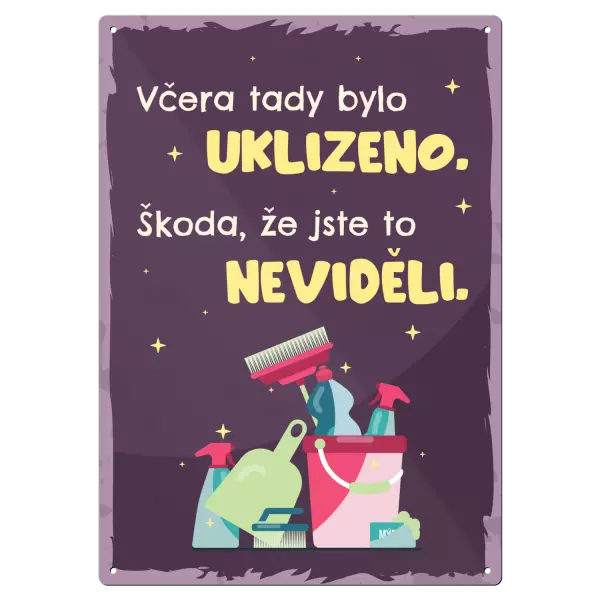 Kovová cedulka Včera tady bylo uklizeno. Škoda, že jste to neviděli.
