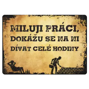 Kovová cedulka Miluji práci, dokážu se na ni dívat celé hodiny