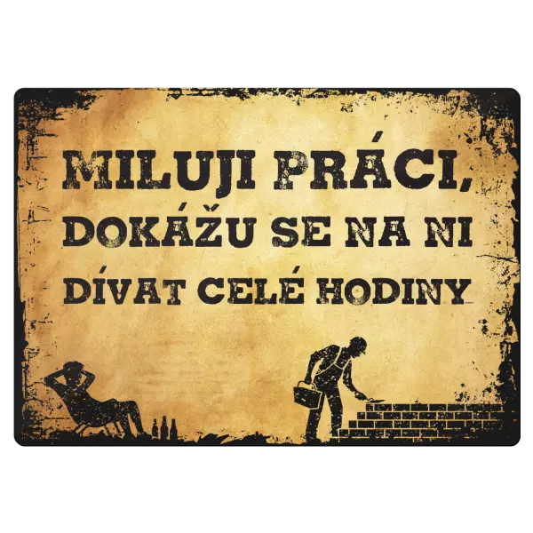 Kovová cedulka Miluji práci, dokážu se na ni dívat celé hodiny