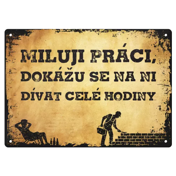 Kovová cedulka Miluji práci, dokážu se na ni dívat celé hodiny