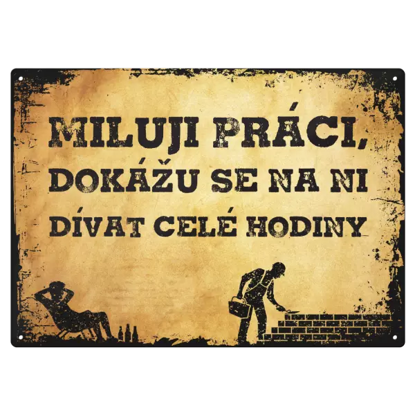 Kovová cedulka Miluji práci, dokážu se na ni dívat celé hodiny