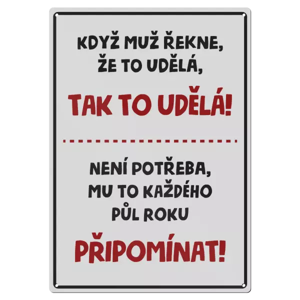 Kovová cedulka Když muž řekne, že to udělá, tak to udělá! Není potřeba mu to každého půl roku připomínat!