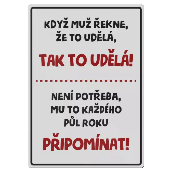 Kovová cedulka Když muž řekne, že to udělá, tak to udělá! Není potřeba mu to každého půl roku připomínat!