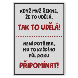Kovová cedulka Když muž řekne, že to udělá, tak to udělá! Není potřeba mu to každého půl roku připomínat!