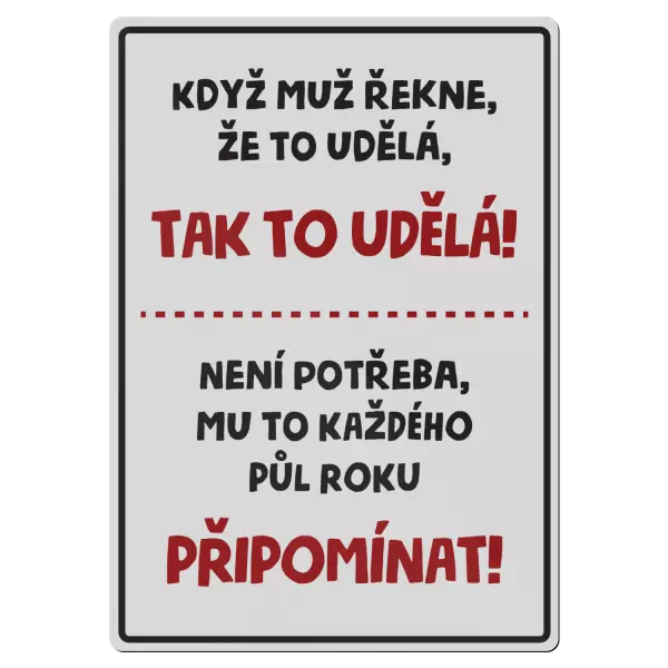Kovová cedulka Když muž řekne, že to udělá, tak to udělá! Není potřeba mu to každého půl roku připomínat!