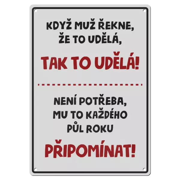 Kovová cedulka Když muž řekne, že to udělá, tak to udělá! Není potřeba mu to každého půl roku připomínat!