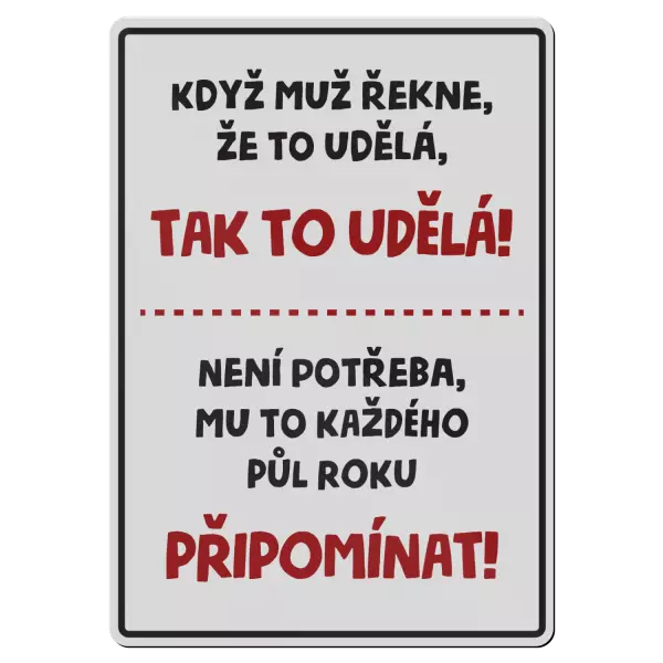 Kovová cedulka Když muž řekne, že to udělá, tak to udělá! Není potřeba mu to každého půl roku připomínat!