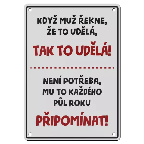 Kovová cedulka Když muž řekne, že to udělá, tak to udělá! Není potřeba mu to každého půl roku připomínat!