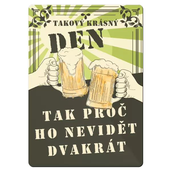 Kovová cedulka Takový krásný den, tak proč ho nevidět dvakrát - pivo