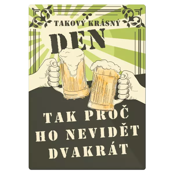 Kovová cedulka Takový krásný den, tak proč ho nevidět dvakrát - pivo