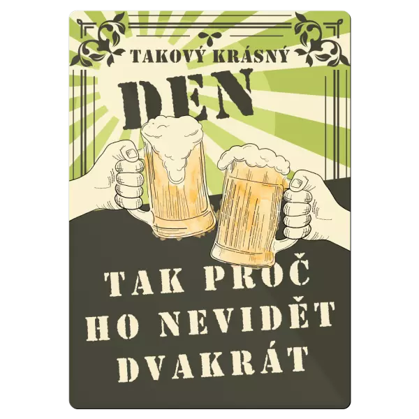 Kovová cedulka Takový krásný den, tak proč ho nevidět dvakrát - pivo