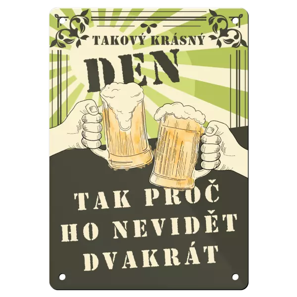 Kovová cedulka Takový krásný den, tak proč ho nevidět dvakrát - pivo
