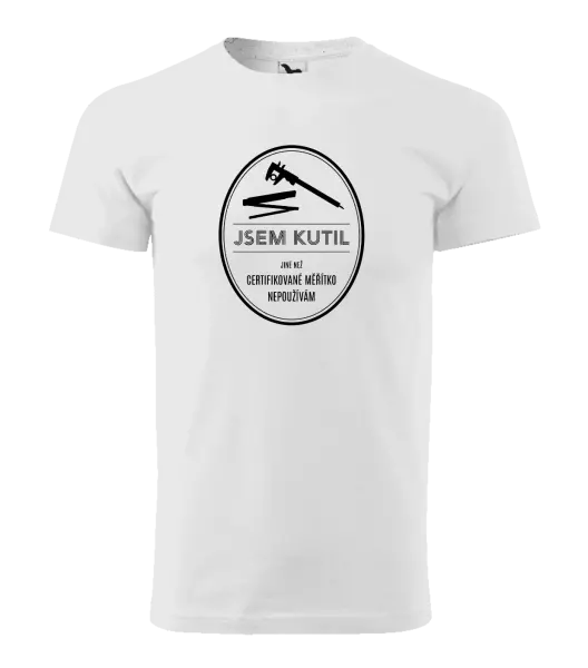 Pánské tričko Jsem kutil - jiné než certifikované měřítko nepoužívám