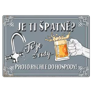 Kovová cedulka JE TI ŠPATNĚ? o je z vody... PROTO RYCHLE DO HOSPODY