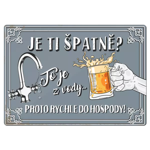 Kovová cedulka Je ti špatně? To je z vody... proto rychle do hospody