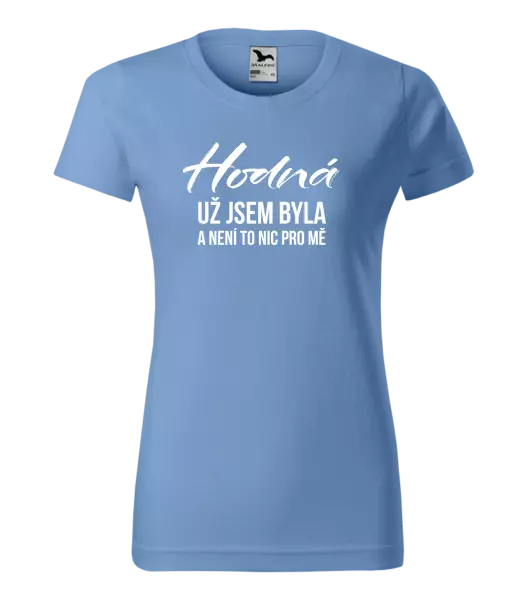 Dámské tričko Hodná už jsem byla a není to nic pro mě
