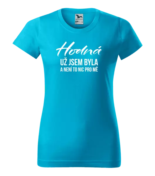 Dámské tričko Hodná už jsem byla a není to nic pro mě
