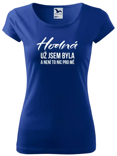 Dámské tričko Hodná už jsem byla a není to nic pro mě