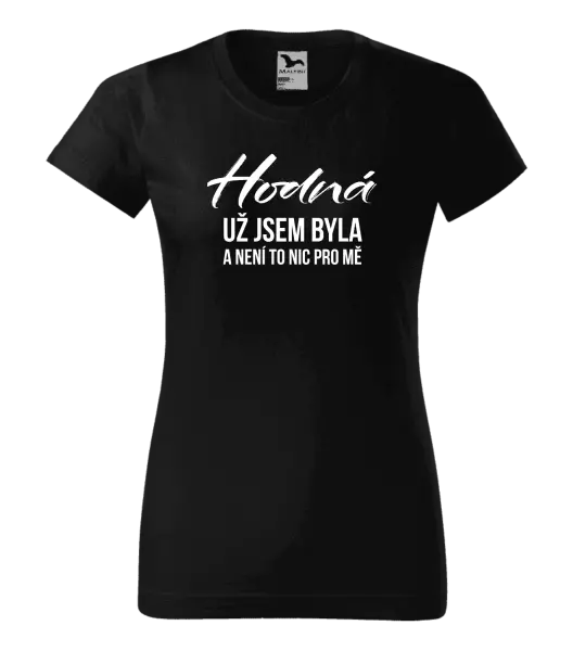 Dámské tričko Hodná už jsem byla a není to nic pro mě