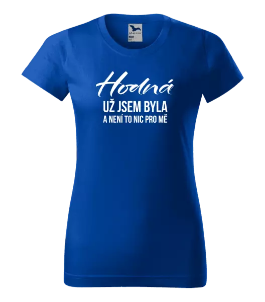 Dámské tričko Hodná už jsem byla a není to nic pro mě