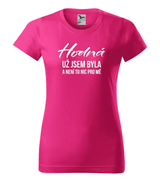 Dámské tričko Hodná už jsem byla a není to nic pro mě