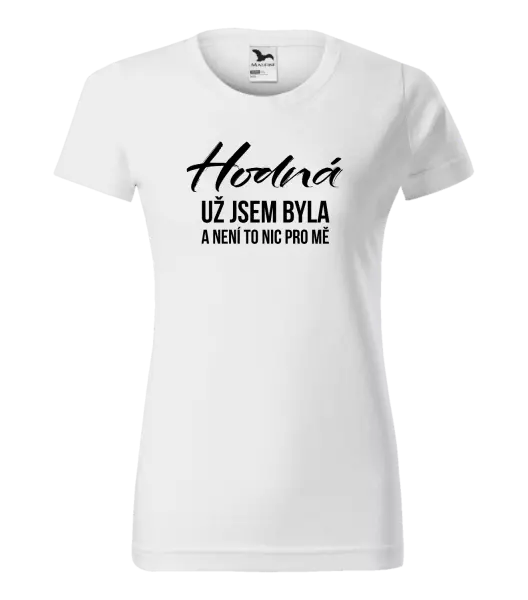 Dámské tričko Hodná už jsem byla a není to nic pro mě