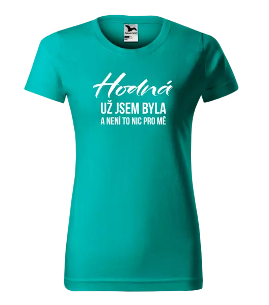 Dámské tričko Hodná už jsem byla a není to nic pro mě