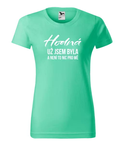 Dámské tričko Hodná už jsem byla a není to nic pro mě
