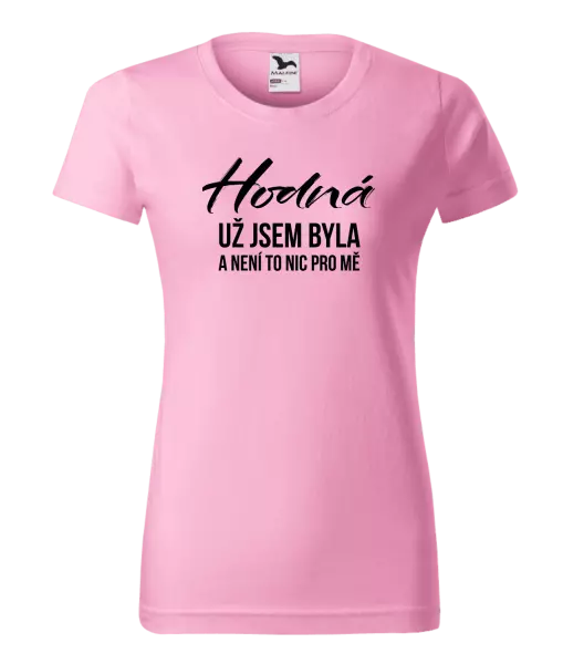 Dámské tričko Hodná už jsem byla a není to nic pro mě
