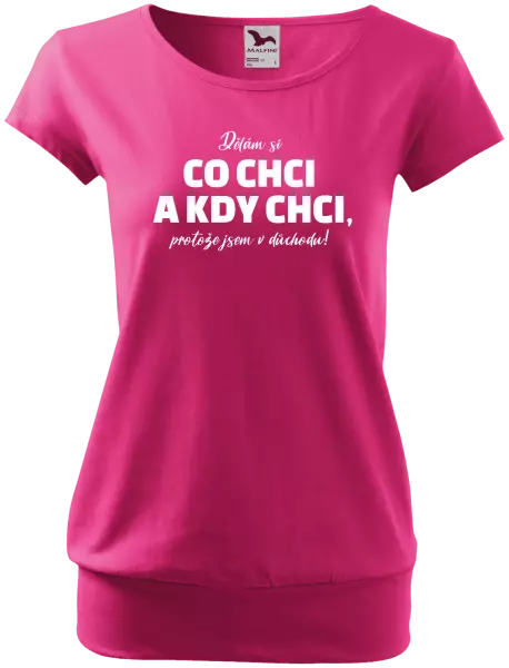 Dámské tričko Dělám si co chci a kdy chci, protože jsem v důchodu!