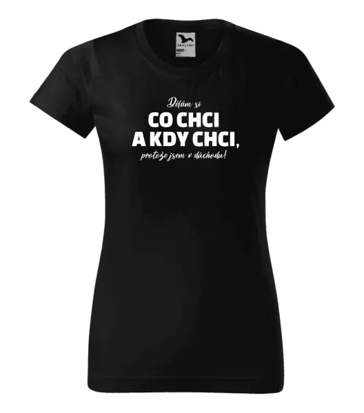 Dámské tričko Dělám si co chci a kdy chci, protože jsem v důchodu!