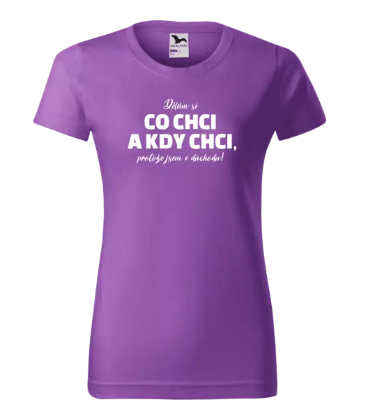 Dámské tričko Dělám si co chci a kdy chci, protože jsem v důchodu!