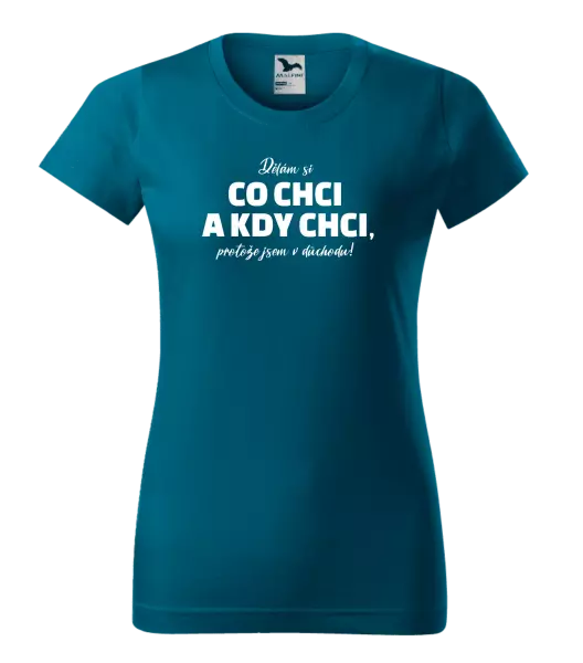 Dámské tričko Dělám si co chci a kdy chci, protože jsem v důchodu!