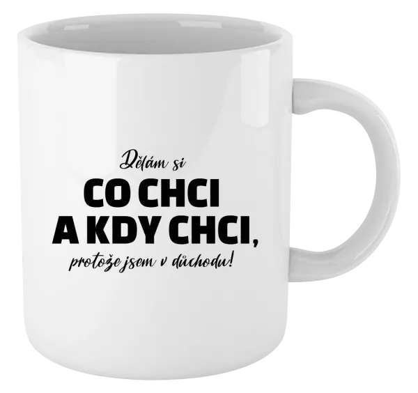 Hrnek Dělám si co chci a kdy chci, protože jsem v důchodu!