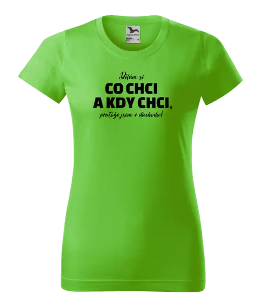 Dámské tričko Dělám si co chci a kdy chci, protože jsem v důchodu!
