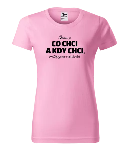 Dámské tričko Dělám si co chci a kdy chci, protože jsem v důchodu!
