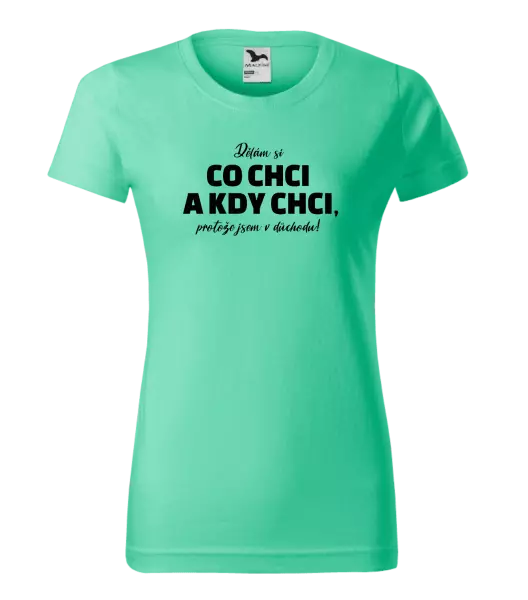 Dámské tričko Dělám si co chci a kdy chci, protože jsem v důchodu!