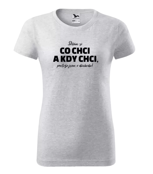 Dámské tričko Dělám si co chci a kdy chci, protože jsem v důchodu!