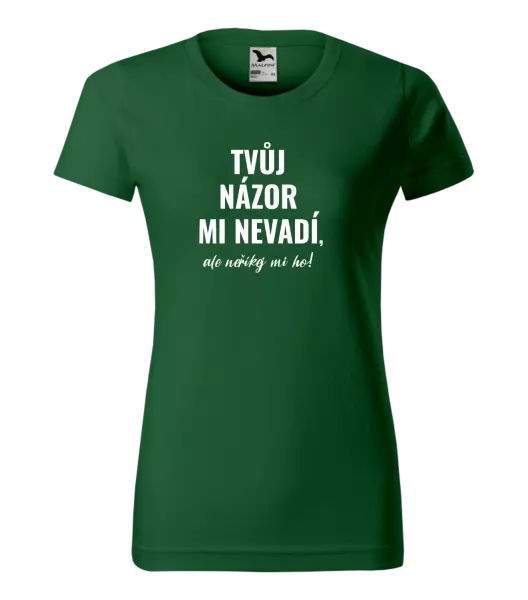 Dámské tričko Tvůj názor mi nevadí, ale neříkej mi ho!