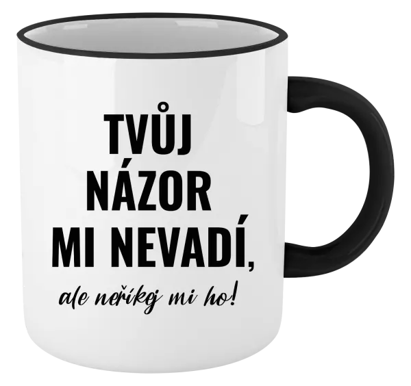 Hrnek Tvůj názor mi nevadí, ale neříkej mi ho!