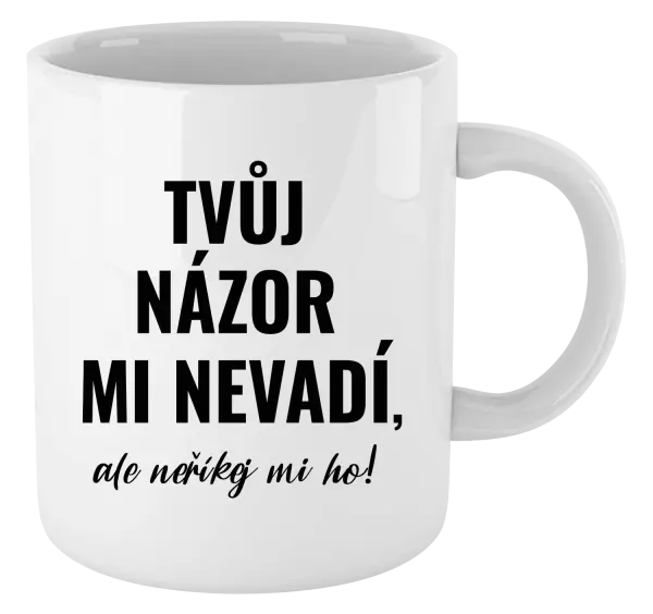 Hrnek Tvůj názor mi nevadí, ale neříkej mi ho!