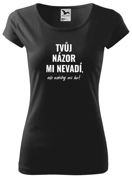 Dámské tričko Tvůj názor mi nevadí, ale neříkej mi ho!