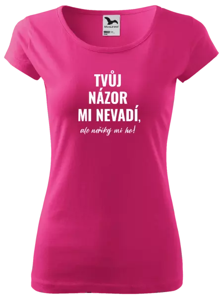 Dámské tričko Tvůj názor mi nevadí, ale neříkej mi ho!