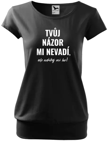 Dámské tričko Tvůj názor mi nevadí, ale neříkej mi ho!