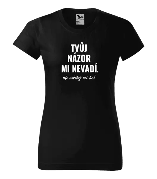 Dámské tričko Tvůj názor mi nevadí, ale neříkej mi ho!