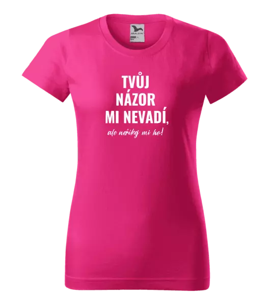 Dámské tričko Tvůj názor mi nevadí, ale neříkej mi ho!